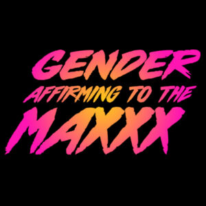 Gender Affirming to the Max Design