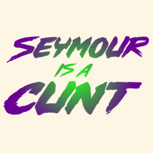 Seymour is a c*nt Design